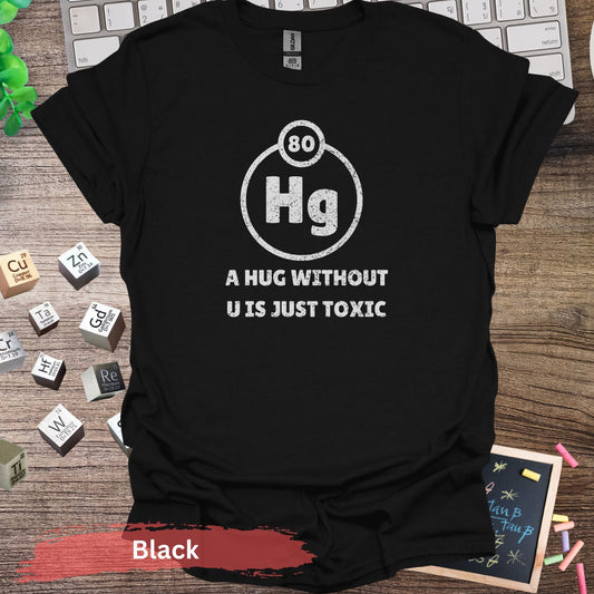 A Hug Without U Is Just Toxic T-Shirt - Black / S - Physical Item