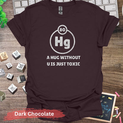 A Hug Without U Is Just Toxic T-Shirt - Dark Chocolate / S - Physical Item