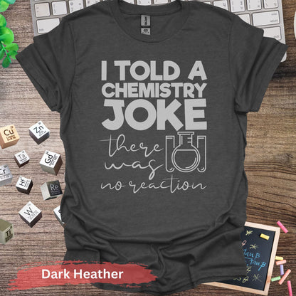 I Told A Chemistry Joke T-Shirt - Dark Heather / S - Physical Item