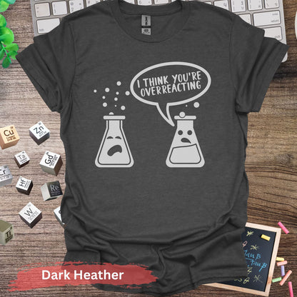 I Think You’re Overreacting T-shirt - Dark Heather / S - Physical Item