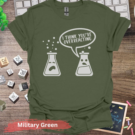 I Think You’re Overreacting T-shirt - Military Green / S - Physical Item