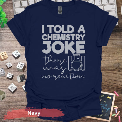 I Told A Chemistry Joke T-Shirt - Navy / S - Physical Item