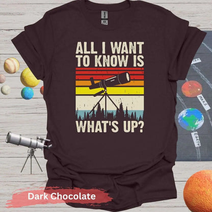 All I want to know is what’s up T-Shirt - S / Dark Chocolate - Physical Item