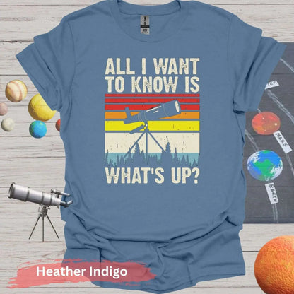 All I want to know is what’s up T-Shirt - S / Heather Indigo - Physical Item