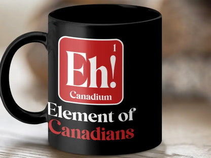 Eh! Element of Canadians Funny Coffee Tea Mug - Black mug 11oz / Physical Item