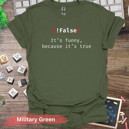 False it’s funny because true T-Shirt - S / Military Green - Physical Item