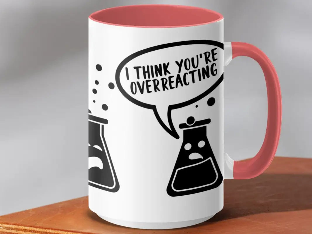 I Think You’re Overreacting Mug - Accent mug 15oz / Pink / Physical Item