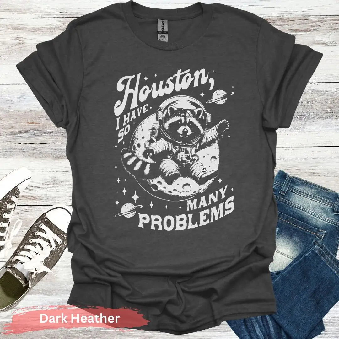 Houston I Have So Many Problems T-Shirt - S / Dark Heather - Physical Item