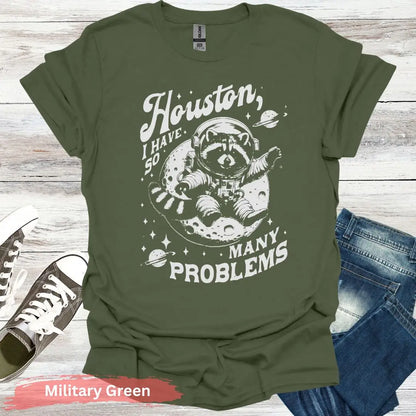 Houston I Have So Many Problems T-Shirt - S / Military Green - Physical Item