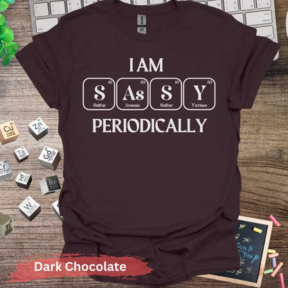 I Am Sassy Periodically T-shirt - S / Dark Chocolate - Physical Item