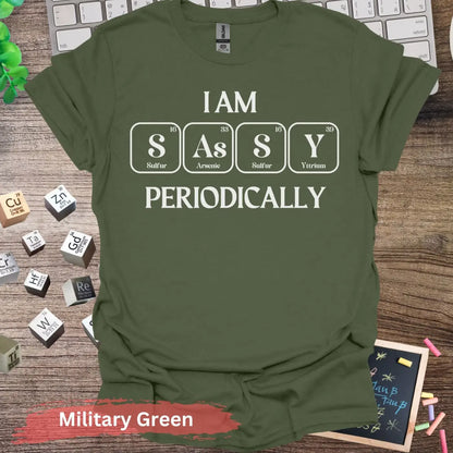 I Am Sassy Periodically T-shirt - S / Military Green - Physical Item