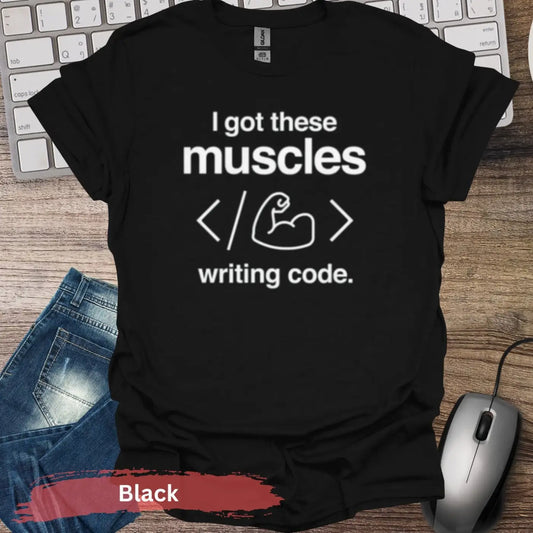 I Got These Muscles Writing Code T-shirt - S / Black - Physical Item