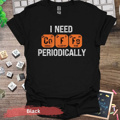 I need ’coffe’ periodically t-shirt - S / Black - Physical Item