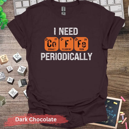 I need ’coffe’ periodically t-shirt - S / Dark Chocolate - Physical Item