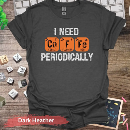 I need ’coffe’ periodically t-shirt - S / Dark Heather - Physical Item