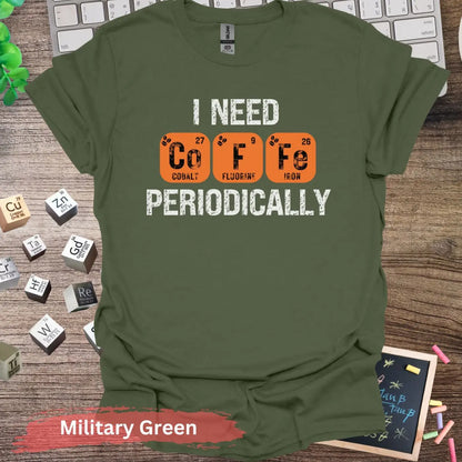 I need ’coffe’ periodically t-shirt - S / Military Green - Physical Item