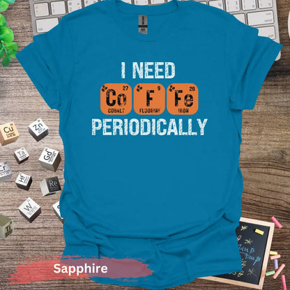 I need ’coffe’ periodically t-shirt - S / Sapphire - Physical Item