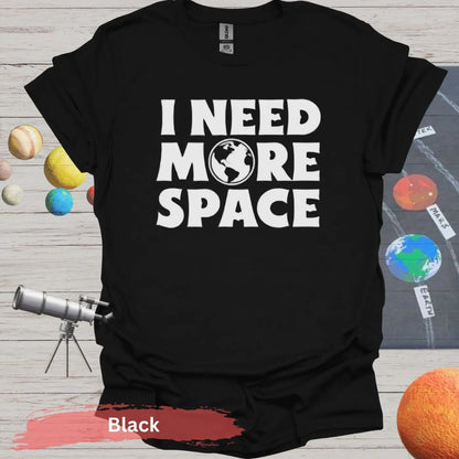 I Need More Space Funny T-Shirt - S / Black - Physical Item