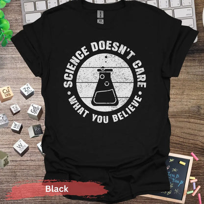 Science Doesn’t Care What You Believe T-Shirt - Black / S - Physical Item