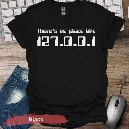 There’s No Place Like 127.0.0.1 T-Shirt - S / Black - Physical Item